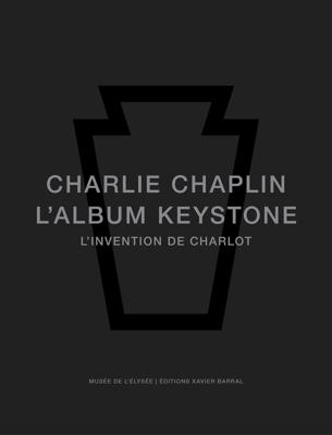 Charlie Chaplin. L’Album Keystone, l'invention de Charlot